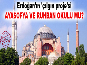 Erdoğan'ın 'çılgın proje'si Ayasofya ve Ruhban Okulu mu?