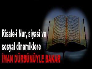 Risale-i Nur siyasi, sosyal dinamiklere iman dürbünüyle bakar