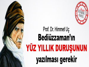 Bediüzzaman’ın yüz yıllık duruşunun yazılması gerekir