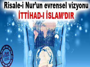 Risale-i Nur’un evrensel vizyonu İttihad-ı İslam’dır