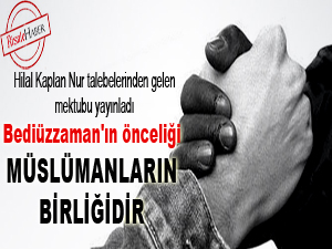 Bediüzzaman'ın önceliği Müslümanların birliğidir