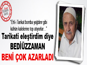 Tarikati eleştirdim Bediüzzaman beni çok azarladı