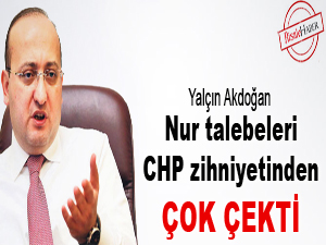 Nur talebeleri CHP zihniyetinden çok çekti