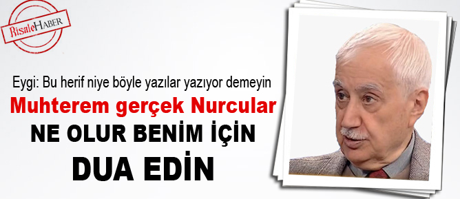 Muhterem gerçek Nurcular, ne olur bana dua edin
