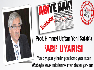 Prof. Uç’tan Yeni Şafak’a ‘Abi’ uyarısı