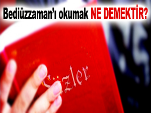 Bediüzzaman’ı okumak ne demektir?