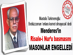 Menderes’in Risale-i Nur’u basmasını Masonlar engelledi