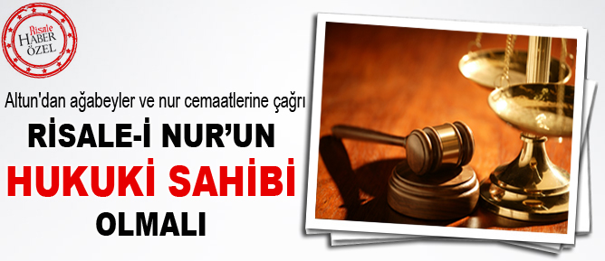 Risale-i Nur’un hukuki bir sahibi olmalı