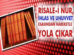 Risale-i Nur, ihlas ve uhuvvet esasından hareketle yola çıkar