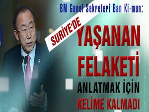 Ban Ki-mun: Felaketi anlatacak kelime kalmadı