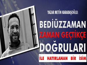 Bediüzzaman zaman geçtikçe doğruları ile hatırlanan bir isim