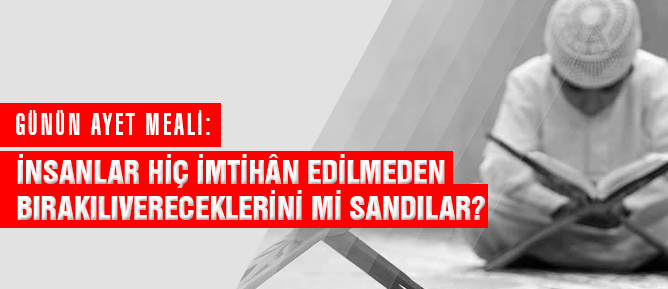 İnsanlar hiç imtihân edilmeden bırakılıvereceklerini mi sandılar?