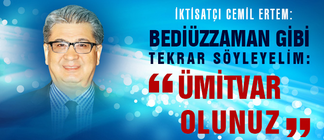 Bediüzzaman gibi tekrar söyleyelim: Ümitvar olunuz