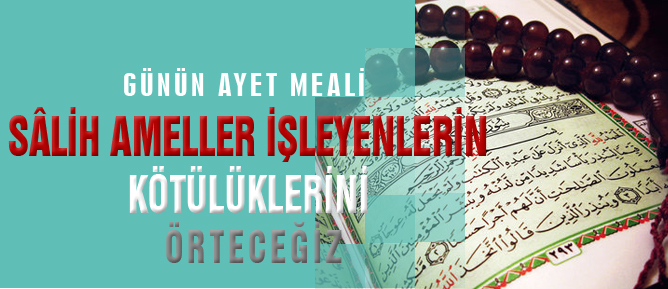 Sâlih ameller işleyenlerin kötülüklerini örteceğiz