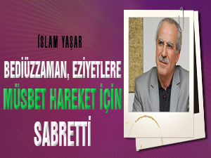 Bediüzzaman eziyetlere müsbet hareket için sabretti