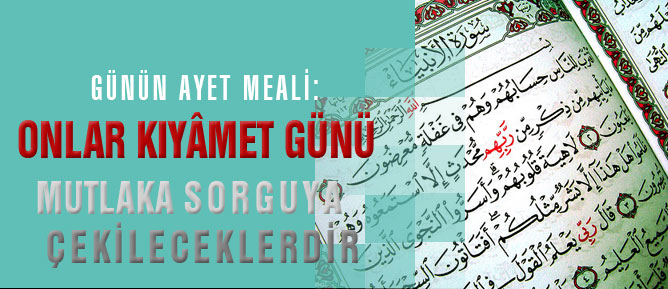 Onlar kıyâmet günü mutlaka sorguya çekileceklerdir