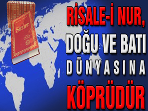 Risale-i Nur, Doğu ve Batı dünyası için bir köprüdür