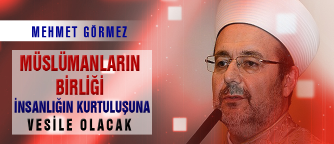 Müslümanların birliği insanlığın kurtuluşuna vesile olacak