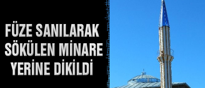 Füze sanılarak sökülen minare yerine dikildi
