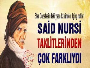 Said Nursi taklitlerinden çok farklıydı