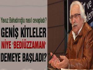 Geniş kitleler, niye 'Bediüzzaman' demeye başladı?