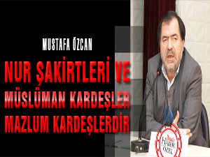 Nur şakirtleri ve Müslüman Kardeşler mazlum kardeşlerdir