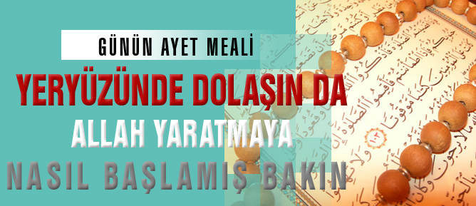 Yeryüzünde dolaşın da Allah yaratmaya nasıl başlamış bakın