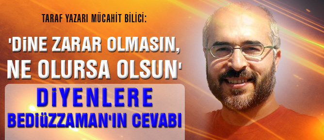'Dine zarar olmasın, Ne olursa olsun'  diyenlere Bediüzzaman'ın cevabı