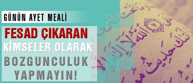 Fesad çıkaran kimseler olarak bozgunculuk yapmayın!