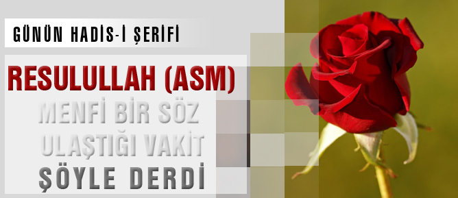 Resulullah (asm) menfi bir söz ulaştığı vakit şöyle derdi