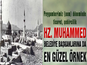 Hz. Muhammed belediye başkanlarına da en güzel örnek
