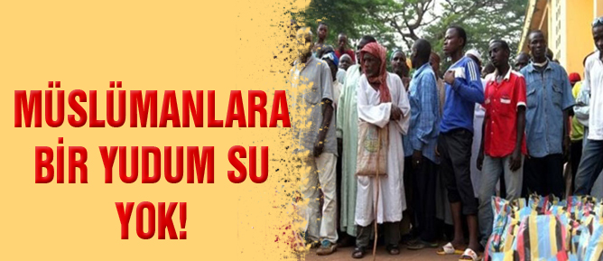 Müslümanlara bir yudum su yok!