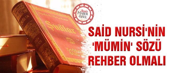 Said Nursi'nin, 'mümin' sözü bizim için rehber olmalı