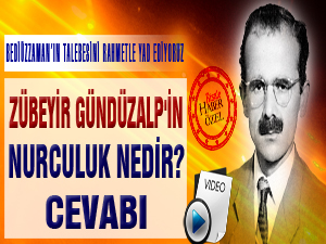 Zübeyir Gündüzalp'in 'Nurculuk nedir?' cevabı