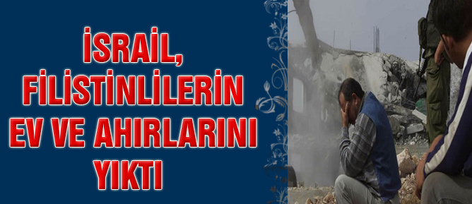 İsrail, Filistinlilerin ev ve ahırlarını yıktı