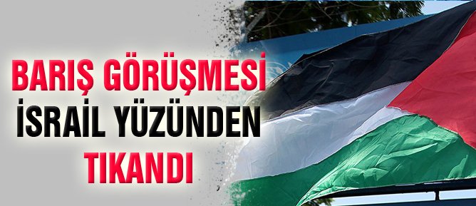 Barış görüşmesi İsrail yüzünden tıkandı