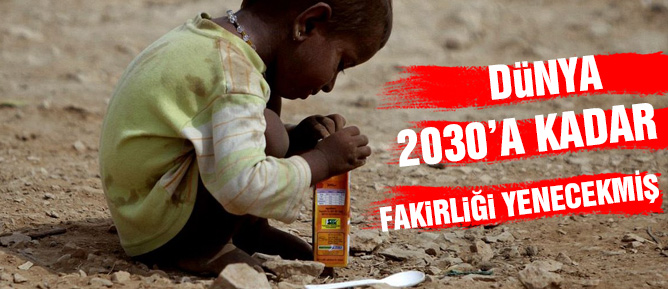 Dünya 2030'a kadar fakirliği yenecekmiş!