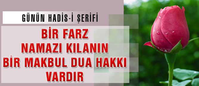 Bir farz namazı kılanın bir makbul dua hakkı vardır