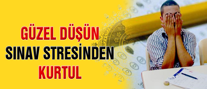 Güzel düşün sınav stresinden kurtul