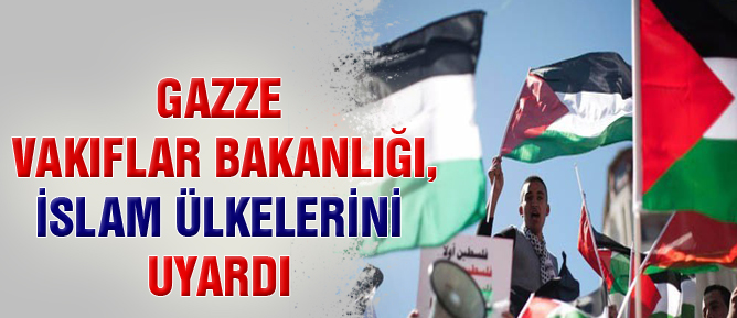 Gazze Vakıflar Bakanlığı, İslam Ülkelerini uyardı