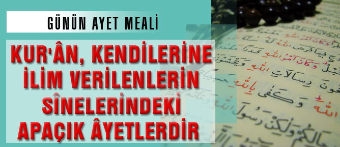 Kur’ân, kendilerine ilim verilenlerin sînelerindeki apaçık âyetlerdir