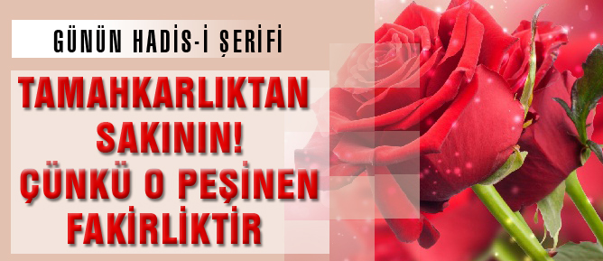Tamahkarlıktan sakının! Çünkü o peşinen fakirliktir