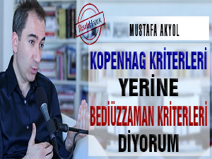 Kopenhag Kriterleri yerine Bediüzzaman kriterleri diyorum