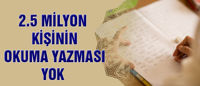 Yaklaşık 2,5 milyon kişi okuma yazma bilmiyor