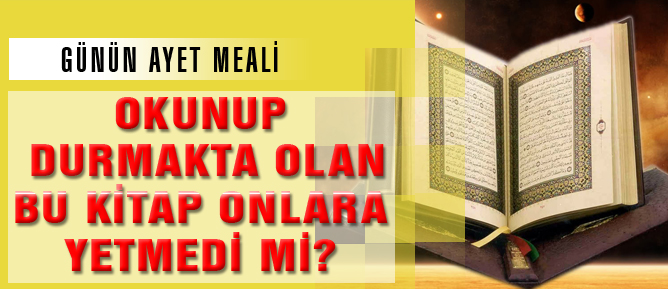 Okunup durmakta olan bu Kitap onlara yetmedi mi?