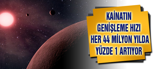 Kainatın genişleme hızı her 44 milyon yılda yüzde 1 artıyor