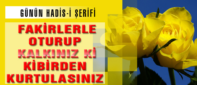 Fakirlerle oturup kalkınız ki kibirden kurtulasınız