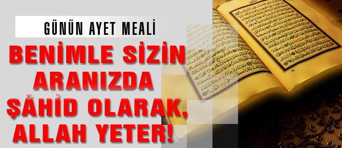 Benimle sizin aranızda şâhid olarak, Allah yeter!