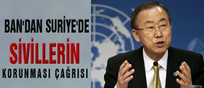 Ban'dan Suriye'de sivillerin korunması çağrısı