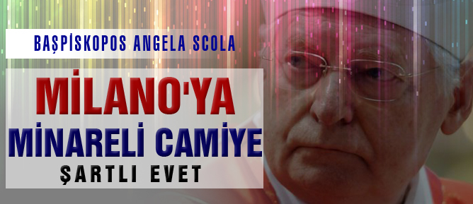 Milano’ya minareli camiye şartlı evet